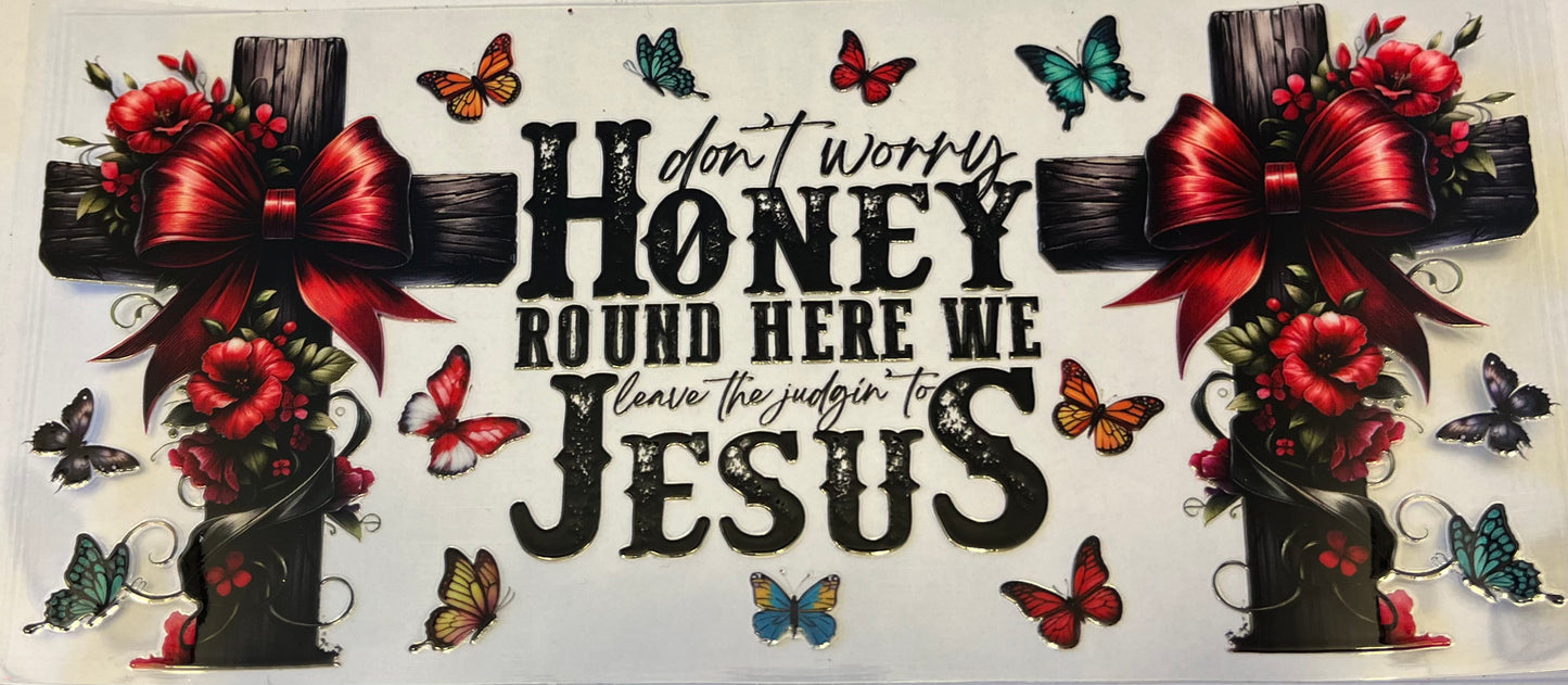 Honey Round Here We Leave the Judgin’ to Jesus Cross