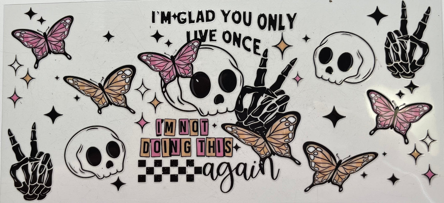 I’m Glad You Only Live Once, I’m Not Doing This Again