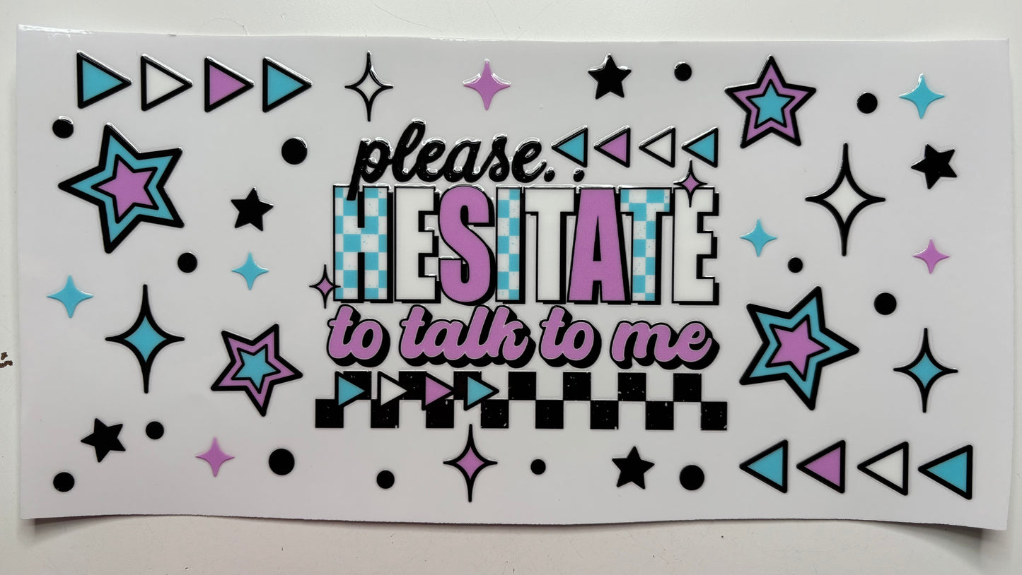 Please hesitate to talk to me