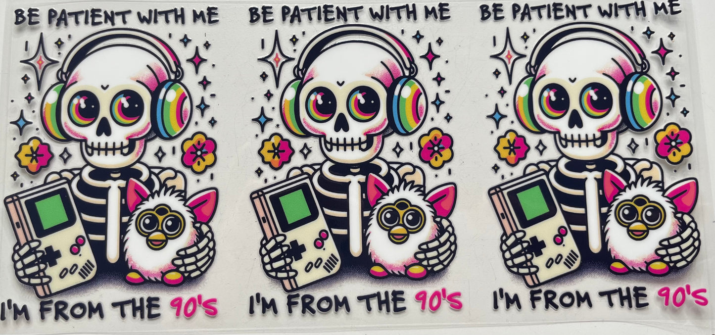 Be Patient With Me I’m From The 90s