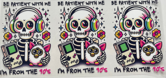 Be Patient With Me I’m From The 90s