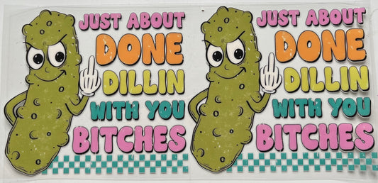 Just About Done Dillin With You B**ches