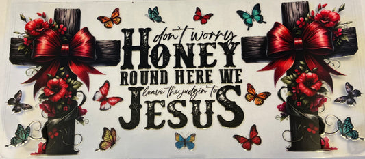 Honey Round Here We Leave the Judgin’ to Jesus Cross