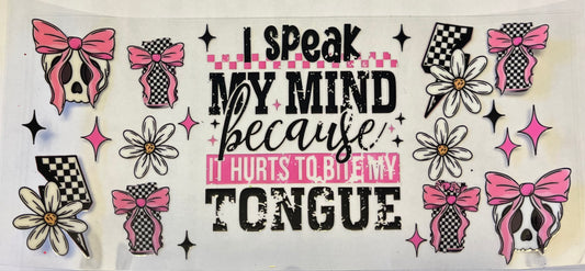 I Speak My Mind Because it Hurts to Bite my Tongue
