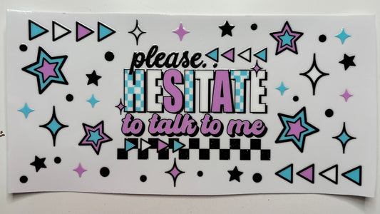 Please hesitate to talk to me